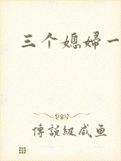 三个媳妇一锅烩