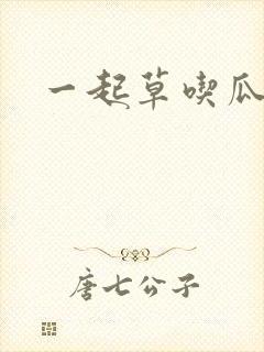 一起草吃瓜黑料