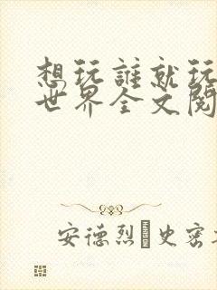 想玩谁就玩谁的世界全文阅读封面