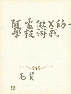 随处做X的世界学校游戏