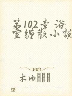 第102章 浴室缠欢小说