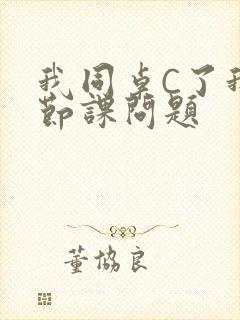 我同桌C了我一节课问题