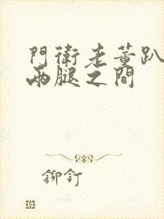 门卫老董趴在我两腿之间