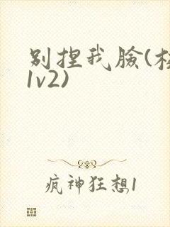 别捏我脸(校园1v2)