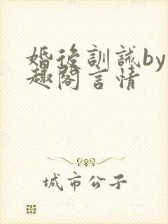 婚后训诫by笔趣阁言情