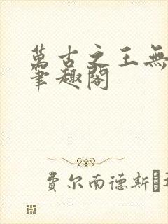 万古之王无弹窗笔趣阁