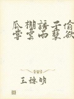 瓜棚诱子偷伦初尝云雨孽欲情缘