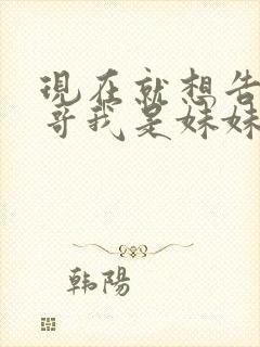 现在就想告诉哥哥我是妹妹