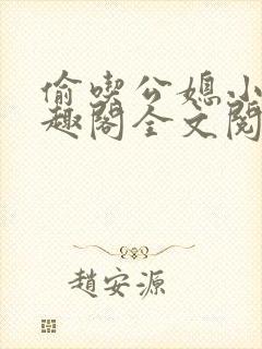 偷吃公媳小说笔趣阁全文阅读