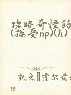 攻略奇怪的世界(总受np)(h)