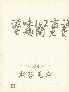 滋味1v2商洛笔趣阁免费完结