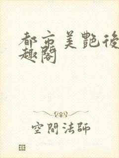 都市美艳后宫笔趣阁