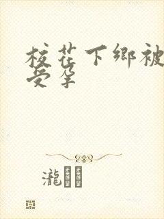 校花下乡被灌满受孕