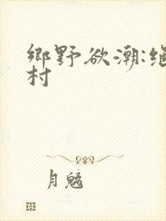 乡野欲潮:绝色村