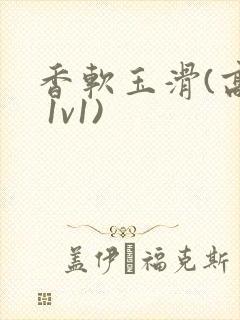 香软玉滑(高h 1v1)