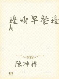 边吃早餐边肉她h