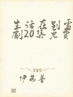 生活在别处电视剧20集免费观看