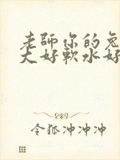 老师你的兔子好大好软水好多