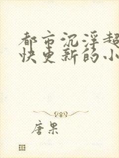 都市沉浮超前超快更新的小说封面