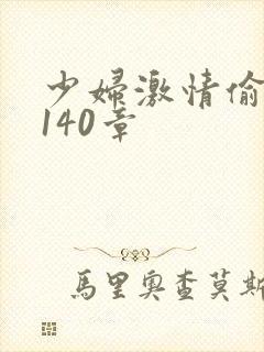 少妇激情偷公乱140章