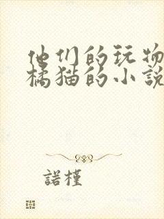 他们的玩物by橘猫的小说笔趣阁免费阅读封面