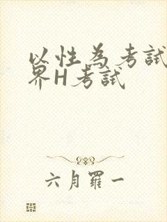 以性为考试的世界H考试