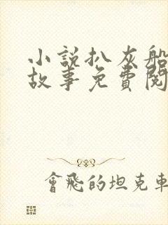 小说扒灰船上的故事免费阅读