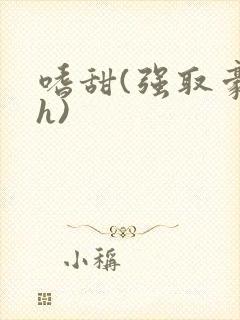 嗜甜(强取豪夺h)