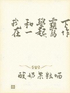 我和学霸下面连在一起写作业