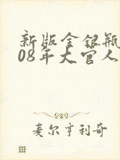 新版金银瓶2008年大官人