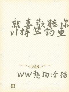 就喜欢听你叫1v1持竿钓鱼封面