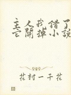 主人我错了请把它关掉小说