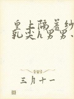 皇上隔着纱衣含乳尖h男男小说