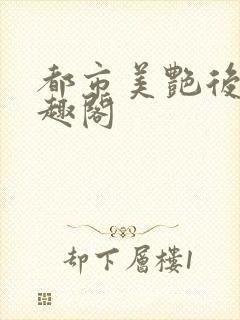 都市美艳后宫笔趣阁