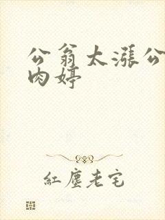 公翁太涨公欲息肉婷