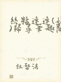 丝粘连连(姐弟)归寻笔趣阁小说