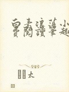 白素浪荡小说免费阅读笔趣阁