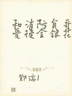 和消防员哥哥恋爱后金银花趣笔阁