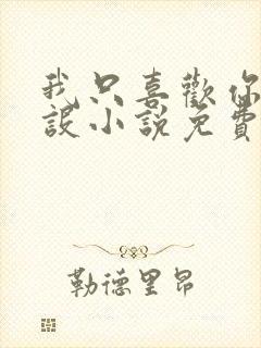 我只喜欢你的人设小说免费阅读