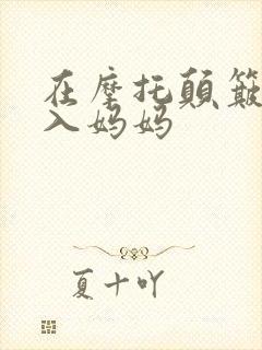 在摩托颠簸中进入妈妈