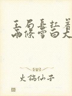 王局长扛着白洁两条雪白大腿