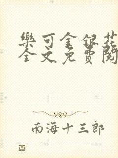 乐可金银花在线全文免费阅读笔趣阁