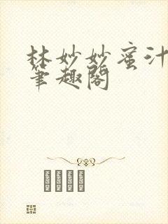 林妙妙蜜汁樱桃笔趣阁