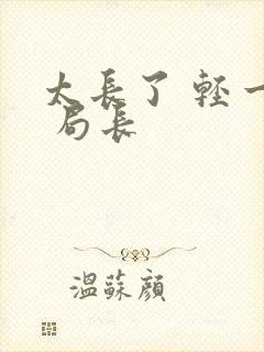 太长了 轻一点 局长