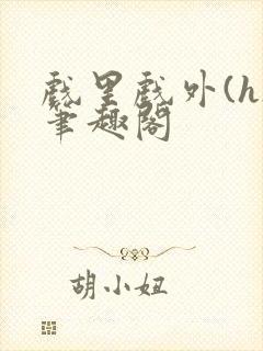 戏里戏外(h)笔趣阁封面