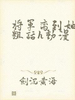 将军脔到她哭h粗话h动漫