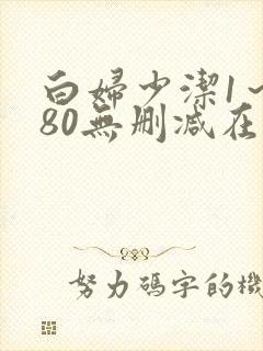 白妇少洁1～180无删减在线阅读