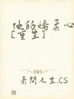 他的娇柔心尖宠[重生]