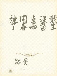 被同桌没戴套干了春雨医生