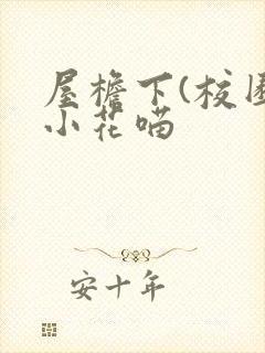 屋檐下(校园)小花喵